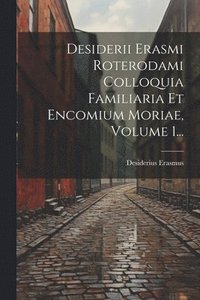 bokomslag Desiderii Erasmi Roterodami Colloquia Familiaria Et Encomium Moriae, Volume 1...