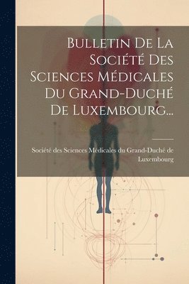 bokomslag Bulletin De La Socit Des Sciences Mdicales Du Grand-duch De Luxembourg...