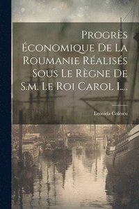 bokomslag Progrs conomique De La Roumanie Raliss Sous Le Rgne De S.m. Le Roi Carol I....
