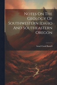 bokomslag Notes On The Geology Of Southwestern Idaho And Southeastern Oregon