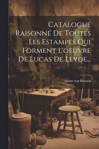 bokomslag Catalogue Raisonn De Toutes Les Estampes Qui Forment L'oeuvre De Lucas De Leyde...