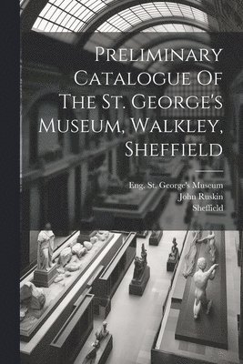 Preliminary Catalogue Of The St. George's Museum, Walkley, Sheffield 1