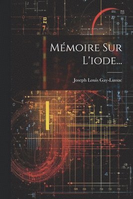 Joseph Louis Gay-Lussac - Mémoire Sur L'iode..., Häftad
