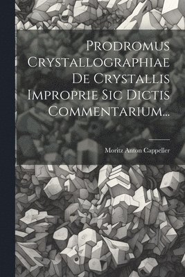 Prodromus Crystallographiae De Crystallis Improprie Sic Dictis Commentarium... 1