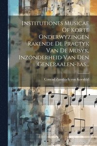 bokomslag Institutiones Musicae Of Korte Onderwyzingen Rakende De Practyk Van De Musyk, Inzonderheid Van Den Generaalen-bas...