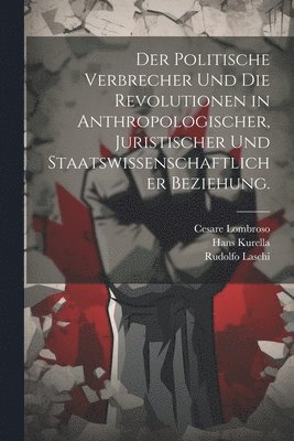 Cesare Lombroso, Rudolfo Laschi, Hans Kurella - politische Verbrecher und die Revolutionen in anthropologischer, juristischer und staatswissenschaftlicher Beziehung., Häftad