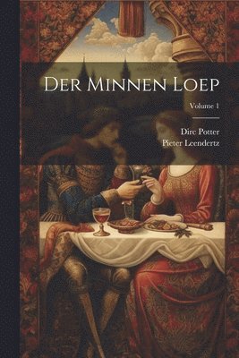 Dirc Potter, Pieter Leendertz - Der Minnen Loep; Volume 1, Häftad