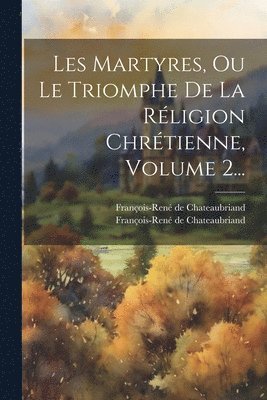 François-René de Chateaubriand, François-René De Chateaubriand, François-René de Chateaubriand (Vicom - Les Martyres, Ou Le Triomphe De La Réligion Chrétienne, Volume 2..., Häftad