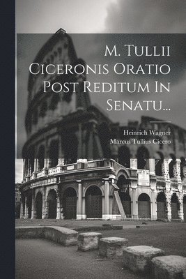 bokomslag M. Tullii Ciceronis Oratio Post Reditum In Senatu...