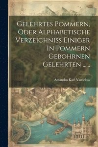 bokomslag Gelehrtes Pommern, Oder Alphabetische Verzeichniss Einiger In Pommern Gebohrnen Gelehrten ......