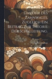 bokomslag Das Ohr des Zahnwales, zugleich ein Beitrag zur Theorie der Schalleitung.