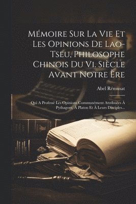 Mémoire Sur La Vie Et Les Opinions De Lao-tseu, Philosophe Chinois Du Vi. Siècle Avant Notre Ère