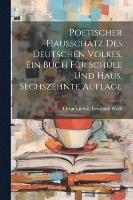 bokomslag Poetischer Hausschatz des deutschen Volkes, ein Buch fr Schule und Haus, Sechszehnte Auflage