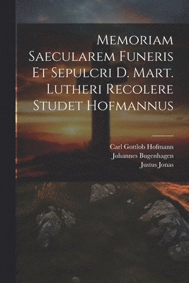 Carl Gottlob Hofmann, Johannes Bugenhagen, Justus Jonas - Memoriam Saecularem Funeris Et Sepulcri D. Mart. Lutheri Recolere Studet Hofmannus, Häftad
