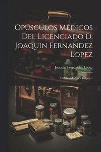 bokomslag Opsculos Mdicos Del Licenciado D. Joaquin Fernandez Lopez