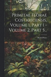 bokomslag Primitae Florae Costaricensis, Volume 1, Part 1 - Volume 2, Part 5...