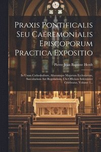 bokomslag Praxis Pontificalis Seu Caeremonialis Episcoporum Practica Expositio