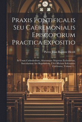 bokomslag Praxis Pontificalis Seu Caeremonialis Episcoporum Practica Expositio