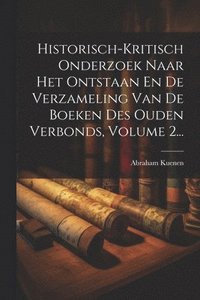 bokomslag Historisch-kritisch Onderzoek Naar Het Ontstaan En De Verzameling Van De Boeken Des Ouden Verbonds, Volume 2...