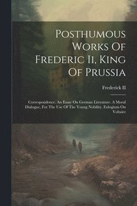 bokomslag Posthumous Works Of Frederic Ii, King Of Prussia