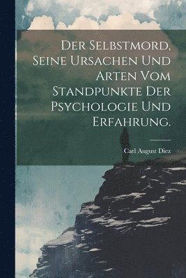 bokomslag Selbstmord, seine Ursachen und Arten vom Standpunkte der Psychologie und Erfahrung.