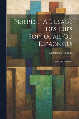 Prieres ... A L'usage Des Juifs Portugais Ou Espagnols