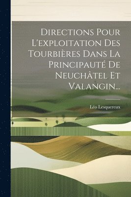 Léo Lesquereux, Léo - Directions Pour L'exploitation Des Tourbières Dans La Principauté De Neuchâtel Et Valangin..., Häftad