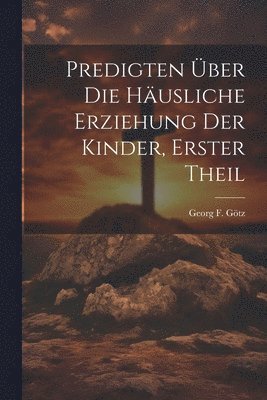 Predigten ber die Husliche Erziehung der Kinder, erster Theil 1