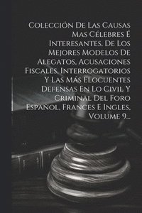 bokomslag Colección De Las Causas Mas Célebres É Interesantes, De Los Mejores Modelos De Alegatos, Acusaciones Fiscales, Interrogatorios Y Las Más Elocuentes Defensas En Lo Civil Y Criminal Del Foro Español,...