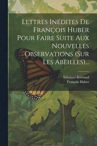 bokomslag Lettres Indites De Franois Huber Pour Faire Suite Aux Nouvelles Observations (sur Les Abeilles)...