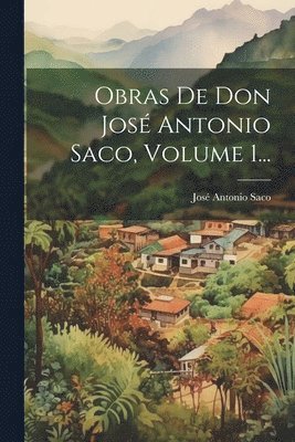 bokomslag Obras De Don Jos Antonio Saco, Volume 1...