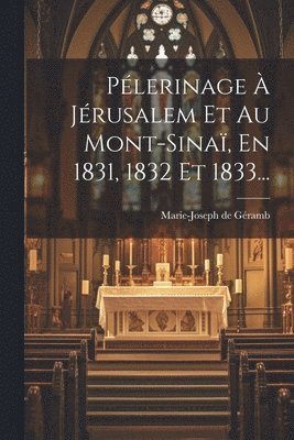 Plerinage  Jrusalem Et Au Mont-sina, En 1831, 1832 Et 1833... 1