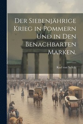 bokomslag Der Siebenjhrige Krieg in Pommern und in den benachbarten Marken.