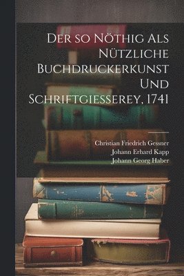 Der so nthig als ntzliche Buchdruckerkunst und Schriftgiesserey, 1741 1