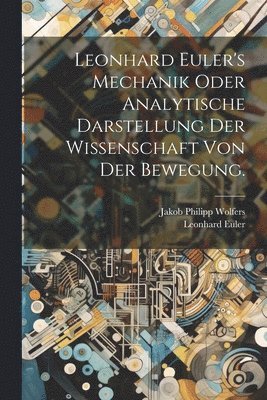 Leonhard Euler's Mechanik oder analytische Darstellung der Wissenschaft von der Bewegung. 1