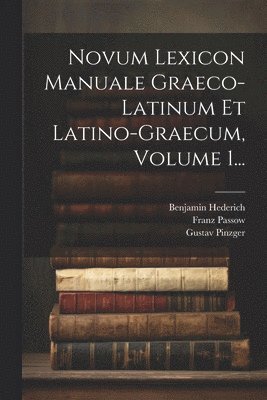 Benjamin Hederich, Samuel Patrick, Gustav Pinzger - Novum Lexicon Manuale Graeco-latinum Et Latino-graecum, Volume 1..., Häftad