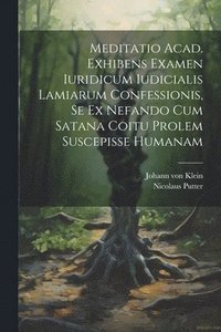 bokomslag Meditatio Acad. Exhibens Examen Iuridicum Iudicialis Lamiarum Confessionis, Se Ex Nefando Cum Satana Coitu Prolem Suscepisse Humanam