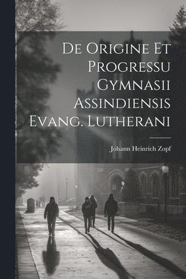 bokomslag De Origine Et Progressu Gymnasii Assindiensis Evang. Lutherani