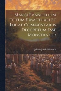 bokomslag Marci Evangelium Totum E Matthaei Et Lucae Commentariis Decerptum Esse Monstratur