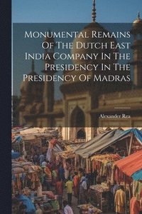 bokomslag Monumental Remains Of The Dutch East India Company In The Presidency In The Presidency Of Madras