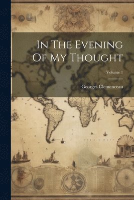 Georges Clemenceau - In The Evening Of My Thought; Volume 1, Häftad