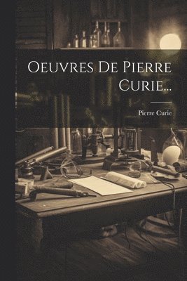 bokomslag Oeuvres De Pierre Curie...