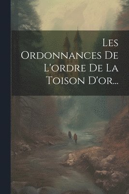 Les Ordonnances De L'ordre De La Toison D'or...