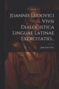 bokomslag Joannis Ludovici Vivis Dialogistica Linguae Latinae Exercitatio...