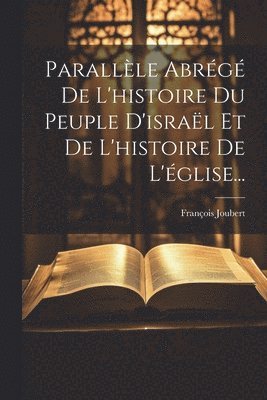 bokomslag Parallèle Abrégé De L'histoire Du Peuple D'israël Et De L'histoire De L'église...