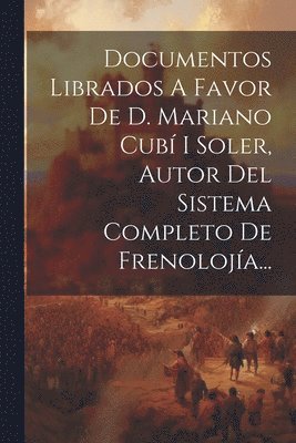 Documentos Librados A Favor De D. Mariano Cub I Soler, Autor Del Sistema Completo De Frenoloja... 1