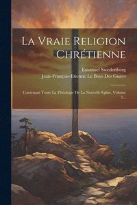 bokomslag La Vraie Religion Chrétienne: Contenant Toute La Théologie De La Nouvelle Eglise, Volume 3...