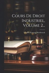 bokomslag Cours De Droit Industriel, Volume 2...