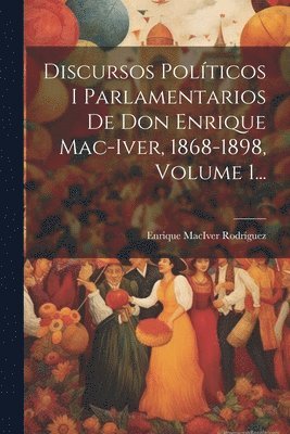 bokomslag Discursos Polticos I Parlamentarios De Don Enrique Mac-iver, 1868-1898, Volume 1...