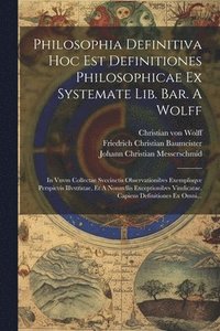 bokomslag Philosophia Definitiva Hoc Est Definitiones Philosophicae Ex Systemate Lib. Bar. A Wolff